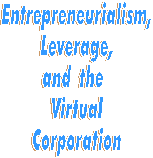 Entrepreneurialism, Leverage, and the Virtual Corporation