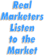 REAL marketers LISTEN to the market...